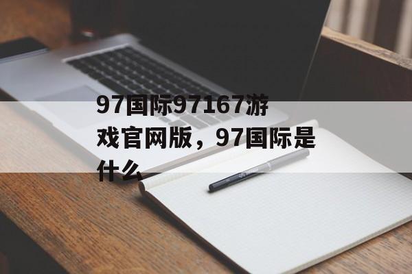 97国际97167游戏官网版，97国际是什么