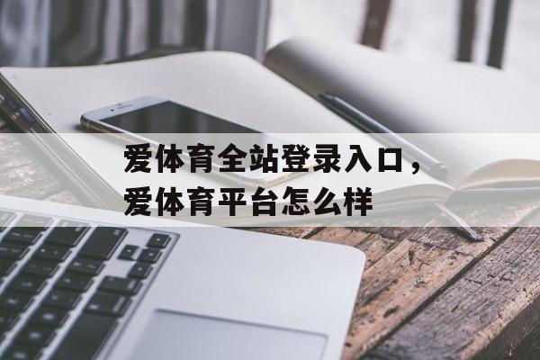 爱体育全站登录入口，爱体育平台怎么样