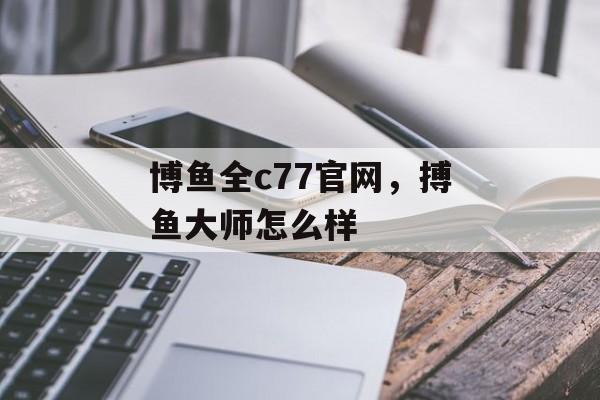 博鱼全c77官网，搏鱼大师怎么样