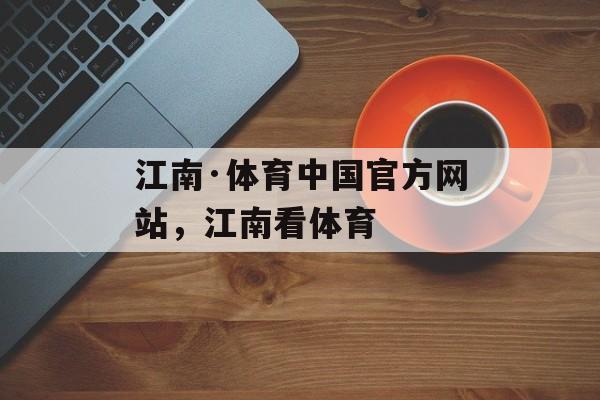 江南·体育中国官方网站，江南看体育