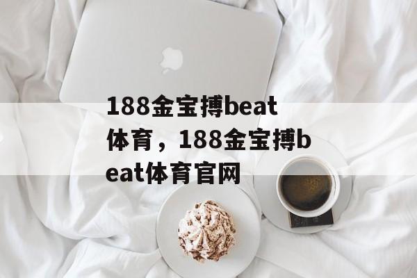 188金宝搏beat体育，188金宝搏beat体育官网