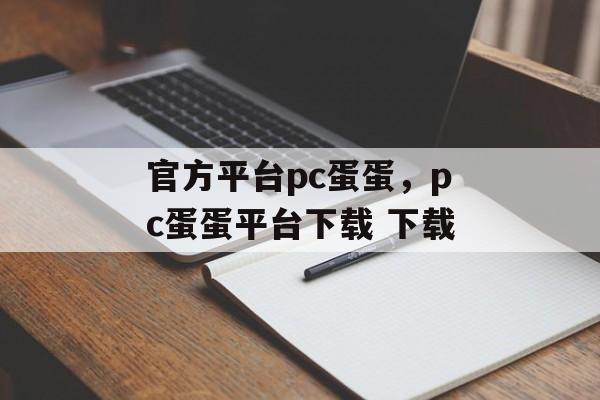 官方平台pc蛋蛋，pc蛋蛋平台下载 下载